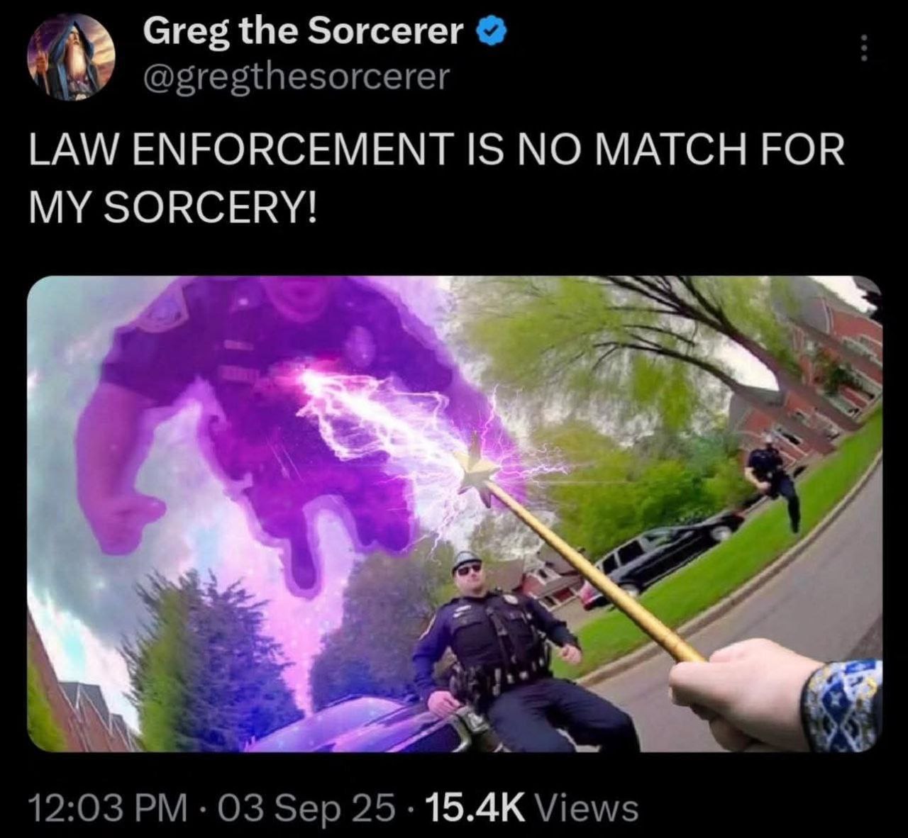 Greg the Sorcerer a @gregthesorcerer LAW ENFORCEMENT IS NO MATCH FOR MY SORCERY! jee 12:03 03 Sep 25 Views