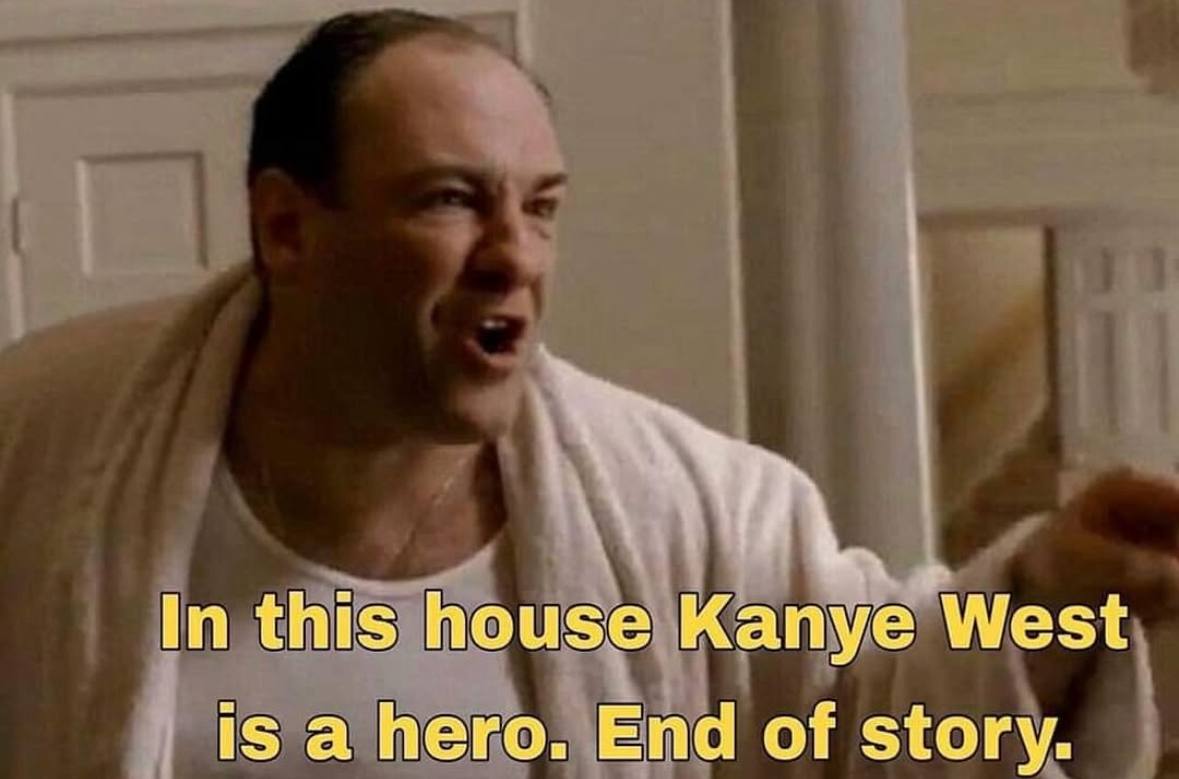 In this house Kanye West is a hero. End of story.