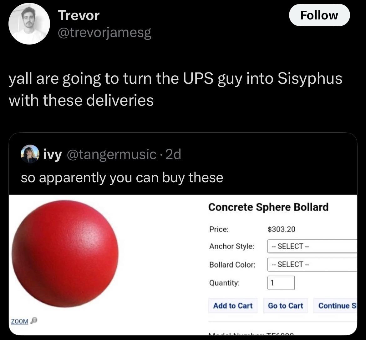 yall are going to turn the UPS guy into Sisyphus with these deliveries ivy @tangermusic so apparently you can buy these Concrete Sphere Bollard Price: $303.20 Anchor Style: SELECT Bollard Color: SELEC