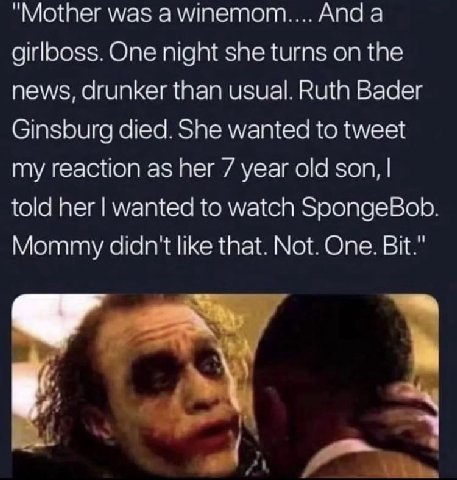 "Mother was And а One night she turns on the news, drunker than usual. Ruth Bader Ginsburg died. She wanted to tweet my reaction as her 7 year old son, told her wanted to watch SpongeBob. Mommy didn't