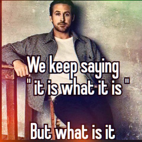saying it iswh hat it is But what is it