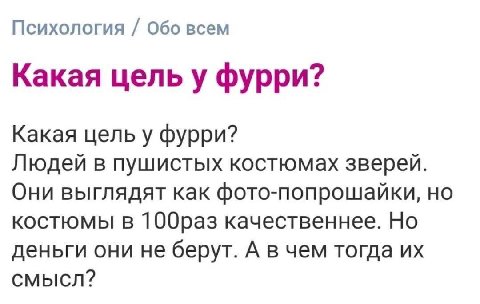 Психология Обо всем Какая цель у фурри? Какая цель у фурри? Людей в пушистых костюмах зверей. Они выглядят как фото-попрошайки, но костюмы в качественнее. Но деньги они не берут. А в чем тогда смысл?