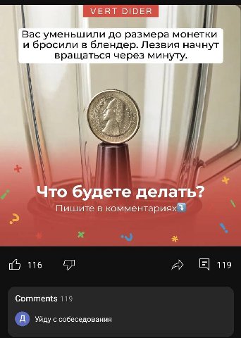 МЕРТ Вас уменьшили до размера монетки и бросили в блендер. Лезвия начнут вращаться через минуту. 4 Что будете делать? Пишите в комментариях 16 119 Comments с собеседования