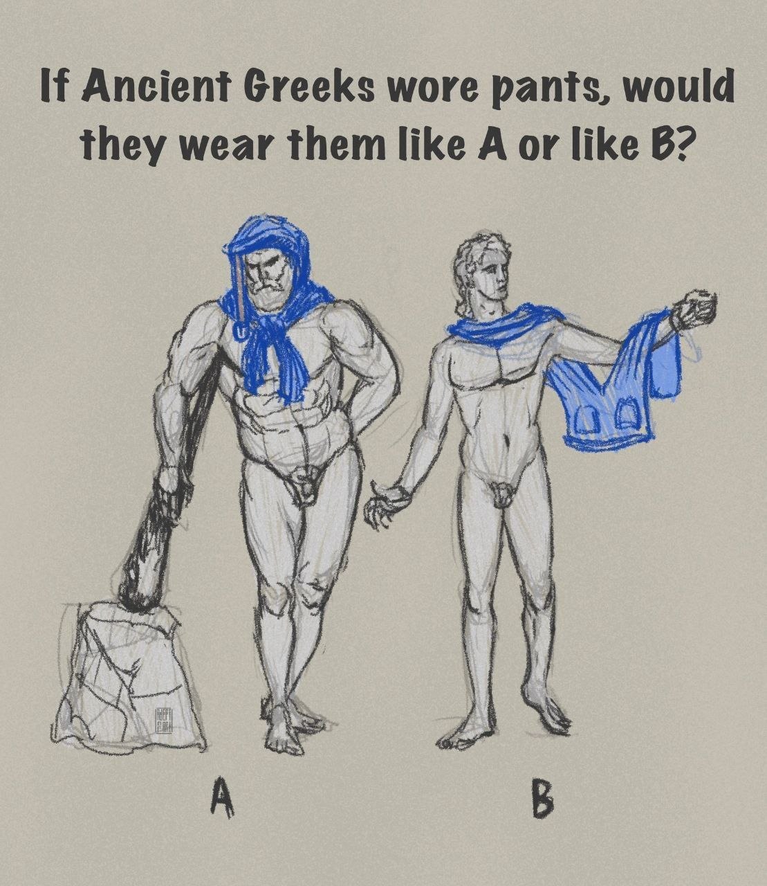 Ancient Greeks wore pants, would they wear them like A or like В? 2 My iit