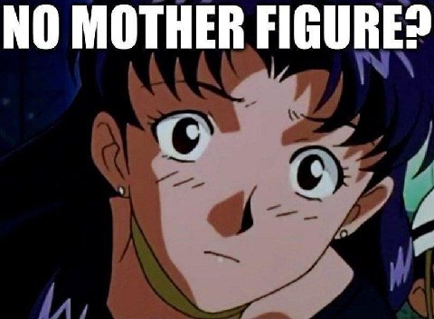 NO MOTHER FIGURE?