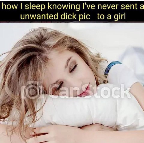 how sleep knowing I've never sent а unwanted dick to и 7°: