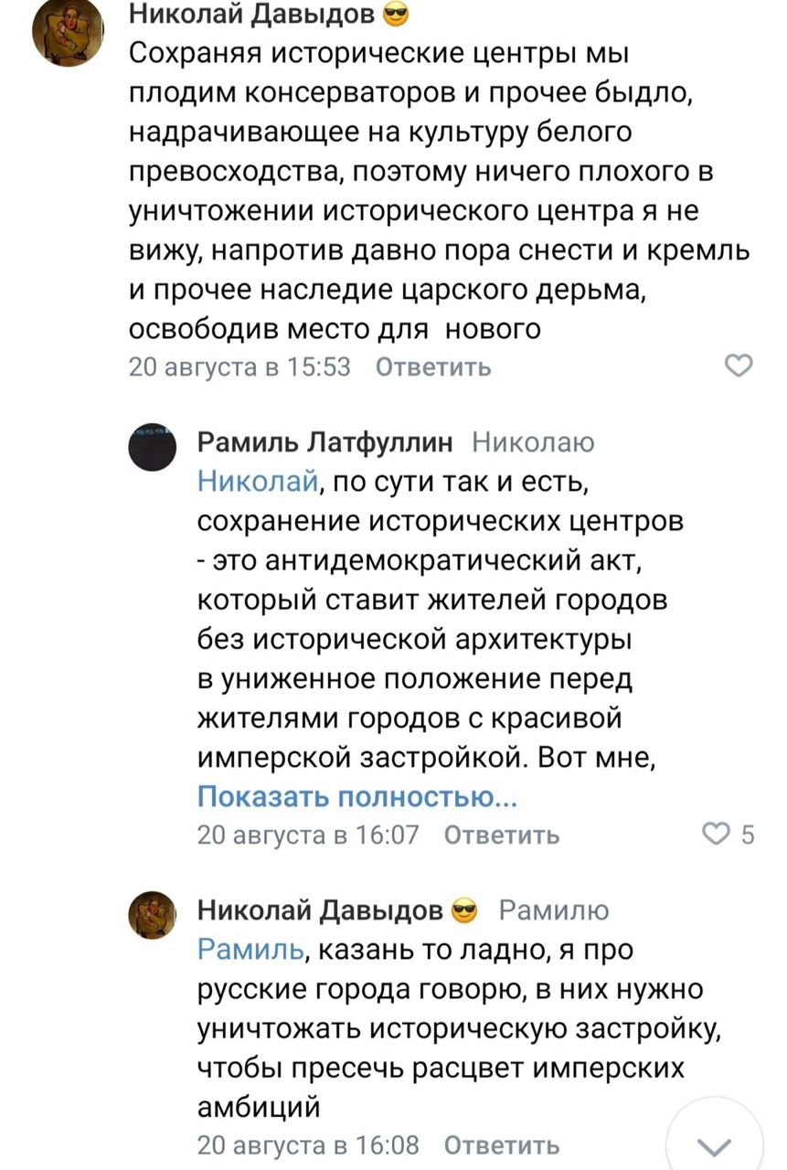 Николай Давыдов Сохраняя исторические центры мы плодим консерваторов и прочее быдло, надрачивающее на культуру белого превосходства, поэтому ничего плохого в уничтожении исторического центра я не вижу