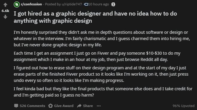r/confession о 6-6К I got hired as a graphic designer and have по idea how to anything with graphic design honestly surprised they didn't ask me in depth questions about software or design or whatever