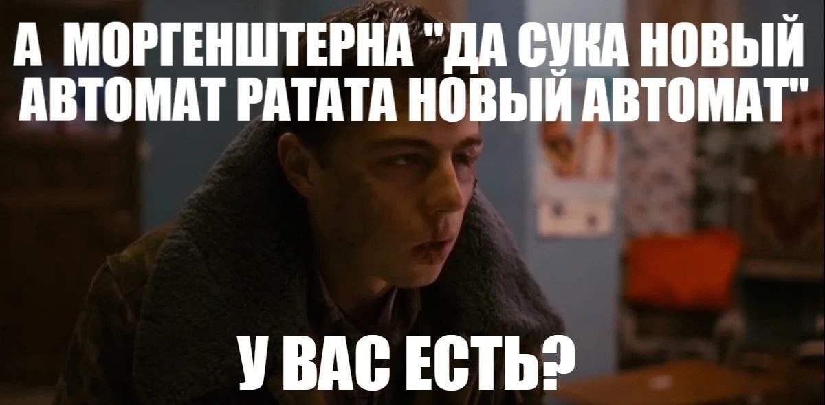 А МОРГЕНШТЕРНА "ДА СУКА НОВЫЙ АВТОМАТ РАТАТА НОВЫЙ АВТОМАТ" УВАС ECTb?