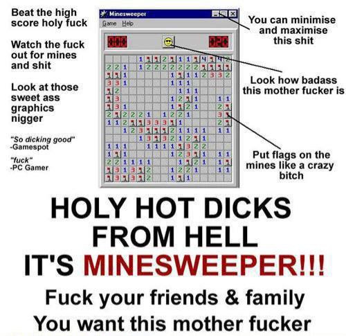 Beat the high score holy fuck Gens Heb You can minimise 1 and maximise Watch the fuck а this shit out for mines and shit 11: how badass sweet this mother fucker is nigger Gamer А у bitch IT'S MINESWEE