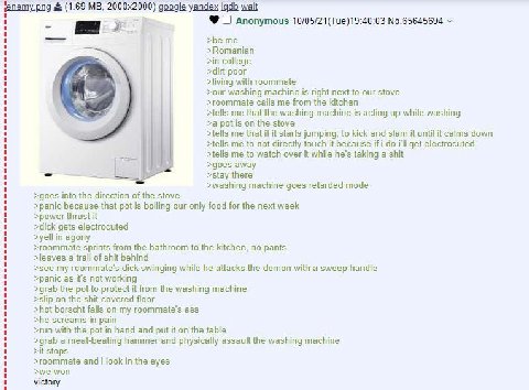(1.69 google yandex iqdb wait Anonymous 10/05/21(Tue)19:40:03 No.65645694 1 1 >be me >Romanian >in college 1 >dirt poor >living with roommate >our washing machine is right next to our stove 1 if >room