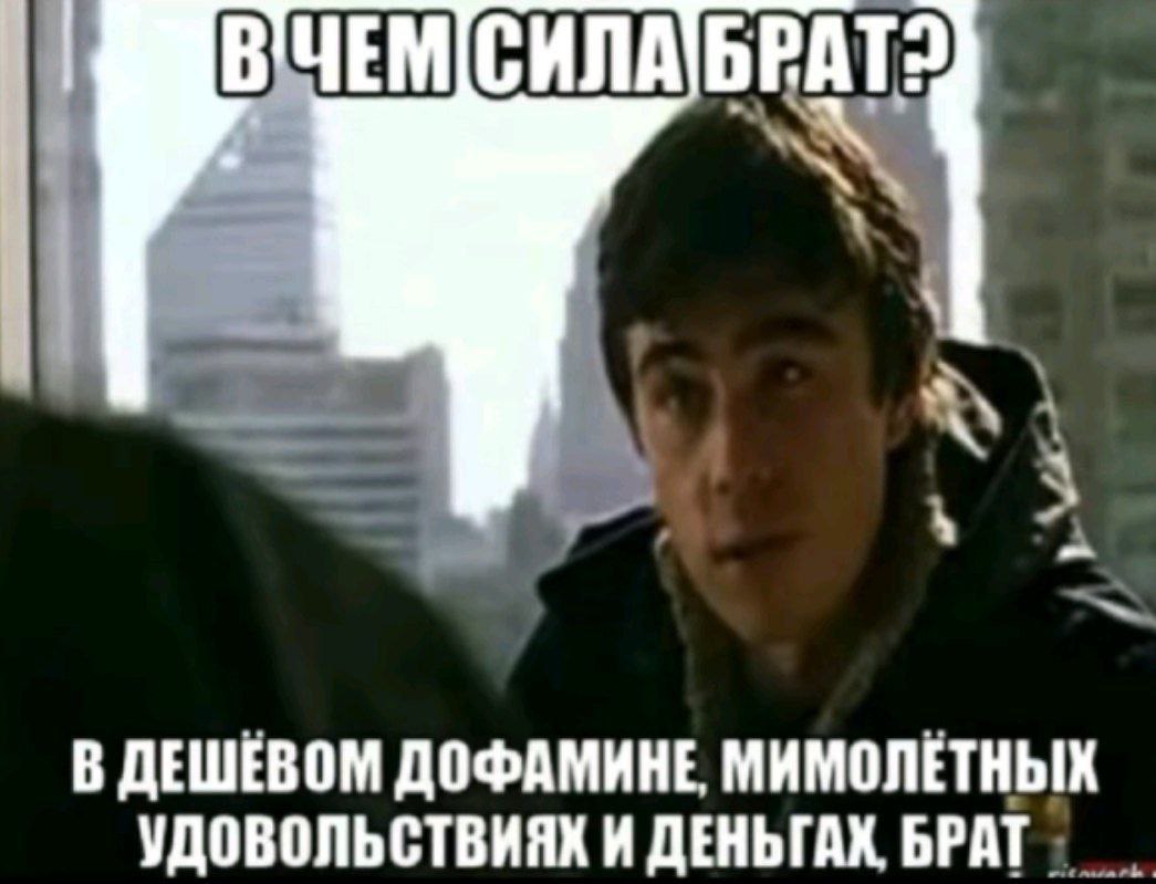 В ДЕШЕВОМ ДОФАМИНЕ МИМОЛЕТНЫХ УДОВОЛЬСТВИЯК И ДЕНЬГАХ. БРАТ