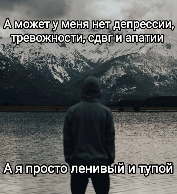 А может у меня нет депрессии, тревожности, сдвг и апатии А я просто ленивый и тупой