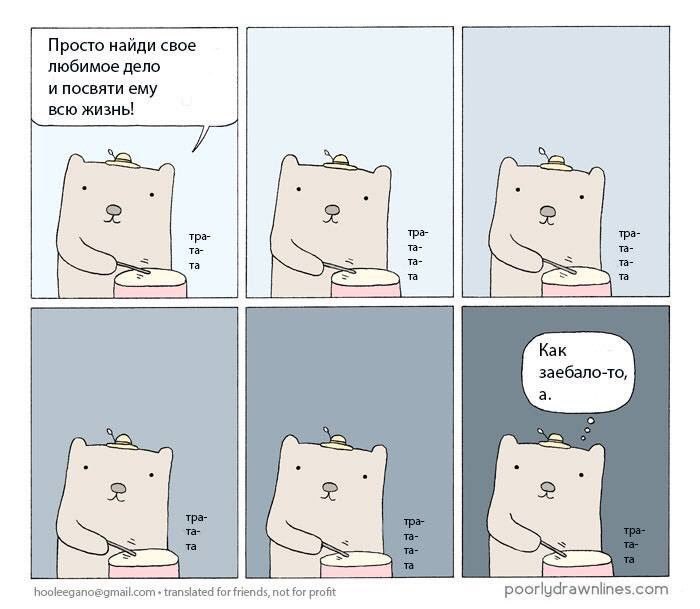 Просто найди свое любимое дело и посвяти ему всю тра- тра- тра- Kak заебало-то, а. hooleegano@gmail.com translated for friends, not for profit
