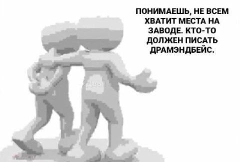 ПОНИМАЕШЬ, НЕ ВСЕМ ХВАТИТ МЕСТА НА ЗАВОДЕ. КТО-ТО ДОЛЖЕН ПИСАТЬ ДРАМЭНДЬЕЙС. у