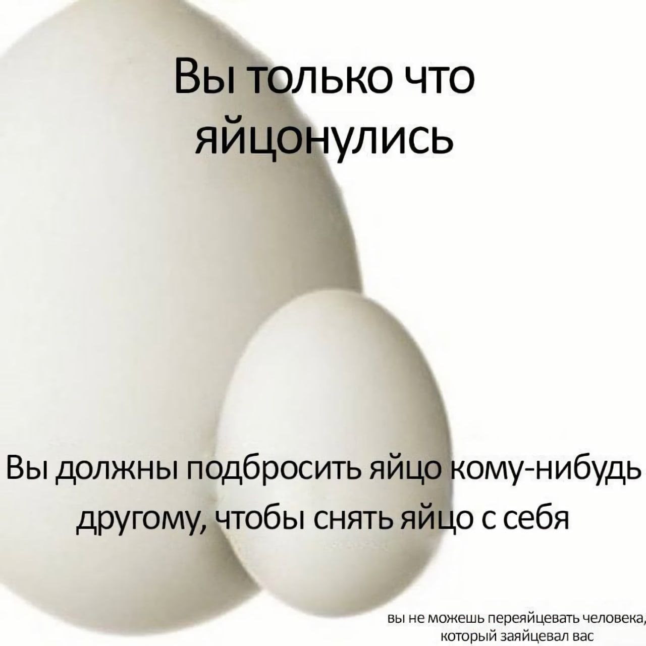 ВЫ ТОЛЬКО ЧТО яйцонулись Вы должны подбросить другому, снять яйцо с себя вы HE можешь переяйцевать человека который заяйцевал вас