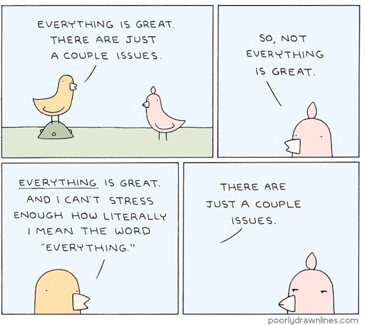 EVERYTHING GREAT. THERE ARE JUST 50, мот А \SSUES. EVERYTHING GREAT. EVERYTHING \5 GREAT. THERE ARE AND CAN'T STRESS TUST A ENOUGH HOW LITERALLY \SSUES. 1 МЕАМ THE WORD “EVERY THING.” a poorludrawnlin