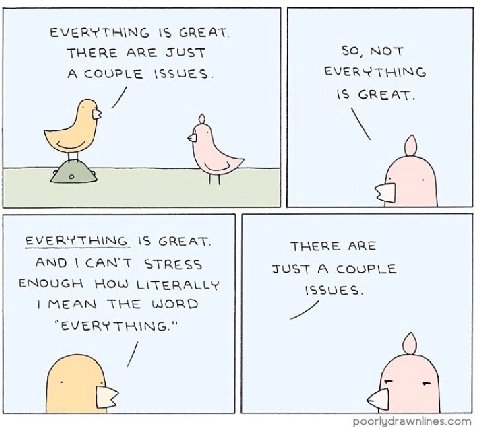 EVERYTHING GREAT. THERE ARE JUST 50, мот А \SSUES. EVERYTHING GREAT. EVERYTHING \5 GREAT. THERE ARE AND CAN'T STRESS TUST A ENOUGH HOW LITERALLY \SSUES. 1 МЕАМ THE WORD “EVERY THING.” a poorludrawnlin