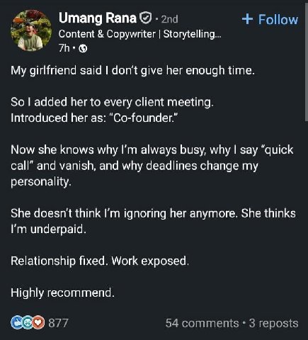Umang Вапа Content Copywriter Storytelling... My girlfriend said don't give her enough time. So added her to every client meeting. Introduced her as: “Co-founder.” Now she knows why always busy, why s