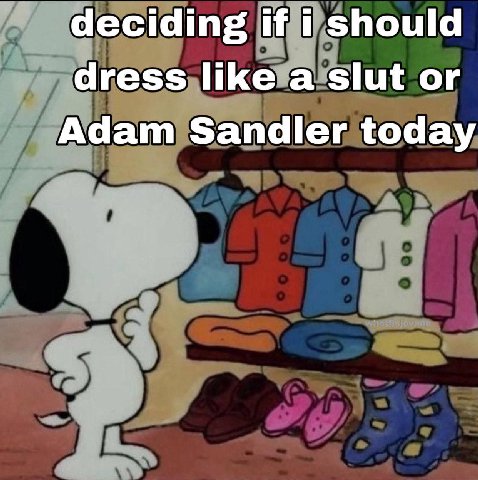 deciding if i should dress like a slut or Adam Sandler today