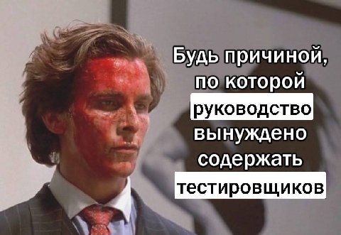 БУДЬ ричиной по которой руководство вынуждено содержать тестировщиков