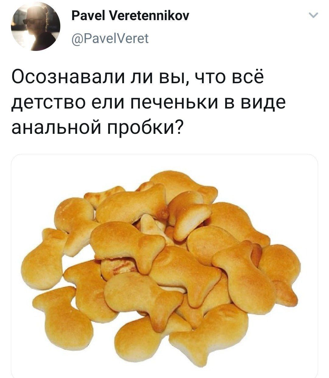 Pavel Veretennikov @PavelVeret Осознавали ли вы, что всё детство ели печеньки в виде анальной пробки?