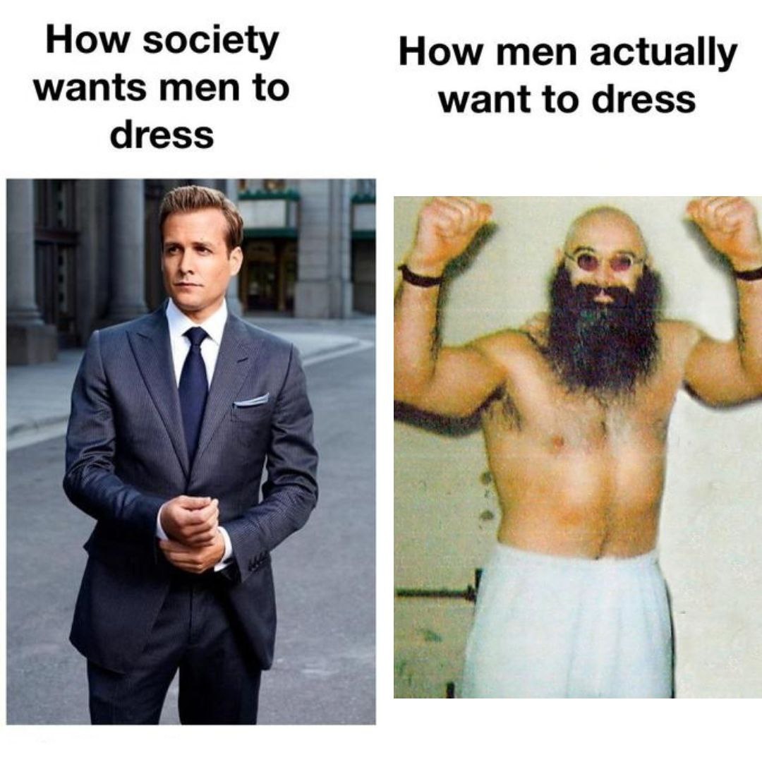 How society How men actually wants men to want to dress dress Che