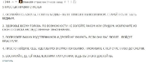 +244 Stone89 отправлено 9 часов назад 5 ПРОСТЫХ ПРАВИЛ СЧАСТЬЯ 1. ОСТАВАЙТЕСЬ БОГАТЫ. ЕСЛИ ВЫ БЕДНЫ ВЫ НЕ НАПОЛНЕНЫ ПОЗИТИВОМ. СТАРАЙТЕСЬ НЕ БЫТЬ БЕДНЫМ. 2. ЗДОРОВЬЕ ВСЕМУ ГОЛОВА. ПО ВОЗМОЖНОСТИ НЕ БО