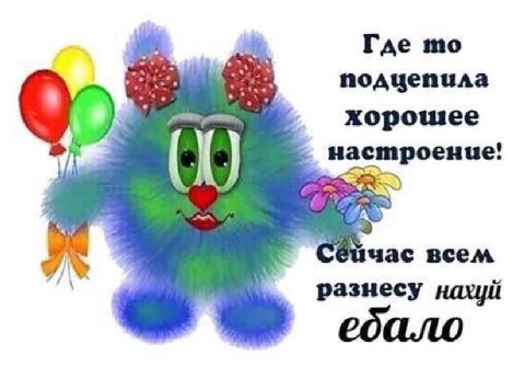 Где подцепила хорошее настроение! час всем разнесу нахуй а.ло