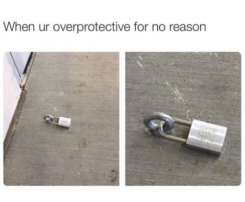 When overprotective for no reason