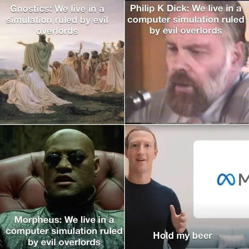 We live in a Gno Philip Dick: We live in a 0 У evil computer simulation ruled ANAS evil overlords Morpheus: We live computer simulation ruled Hold my beer evil overlords