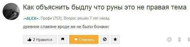 Как объяснить быдлу что руны это не правая тема Профи (753), Вопрос 7 пет назад древние славяне вроде же не были бонами 2 Нравится i Ответить i О