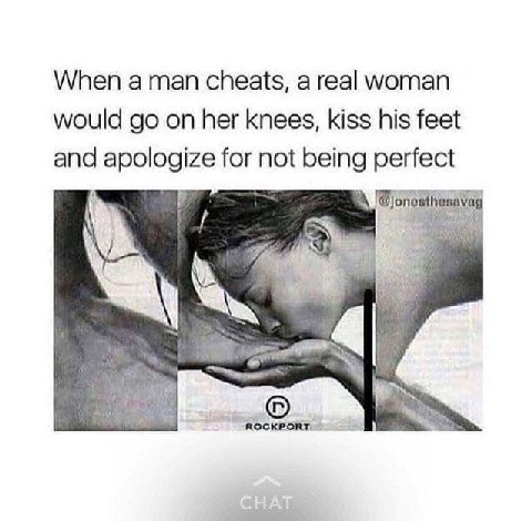 When а man cheats, a real woman would on her knees, kiss his feet and apologize for not being perfect ROCKPORT.
