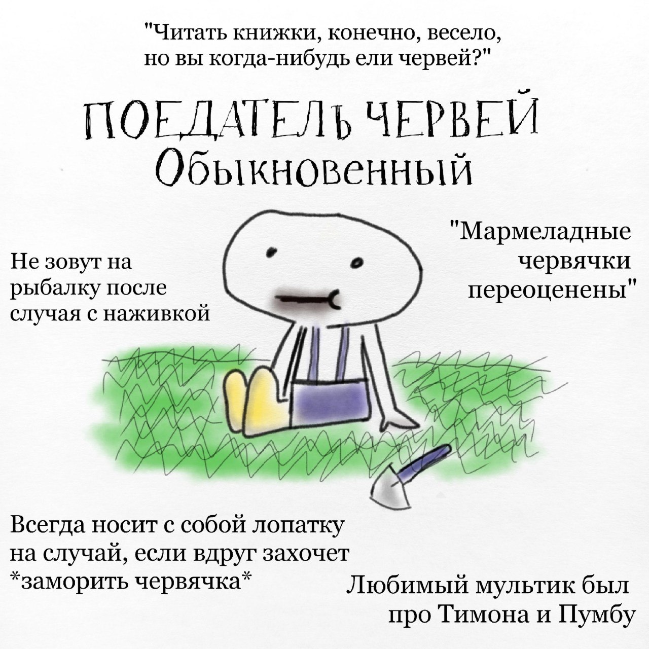 "Читать книжки, конечно, весело, но вы когда-нибудь ели червей?" ПОЕЛАТЕЛЬ ЧЕРВЕЙ Обыкновенный "Мармеладные Не зовут на червячки рыбалку после переоценены" случая с наживкой 29 у Всегда носит с собой 