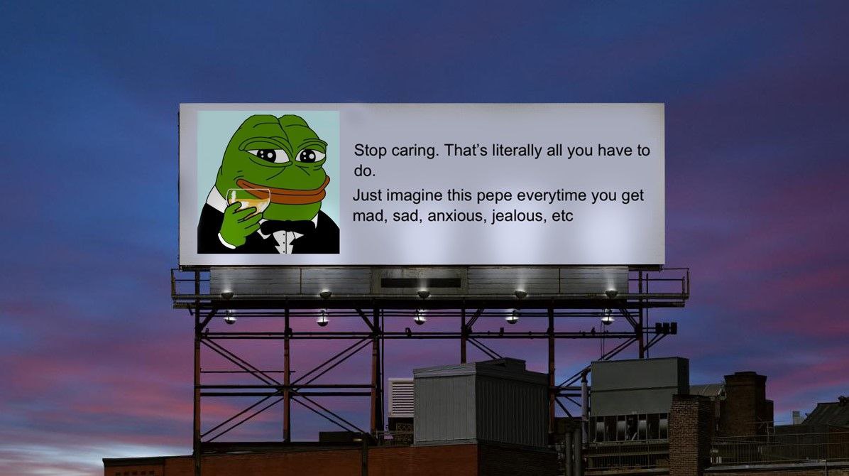 Stop caring. That's literally all you have to Just imagine this pepe everytime you get mad, sad, anxious, jealous, etc