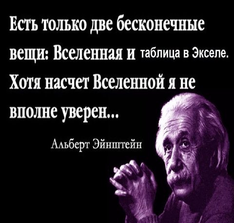 Есть только две бесконечные вещи: Вселенная И таблица в Экселе. Хотя насчет Вселенной я не вполне уверен... Альберт Эйнштейн