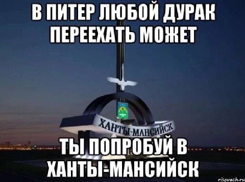 В ПИТЕР ЛЮБОЙ ПЕРЕЕХАТЬ МОЖЕТ ТЫ ПОПРОБУЙ В ХАНТЫ-МАНСИЙСК
