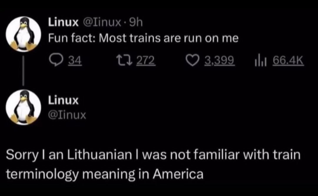 Linux @Гпих: Fun fact: Most trains are run 34 272 ‚399 И Linux @Tinux Sorry an Lithuanian was not familiar with train terminology meaning in America