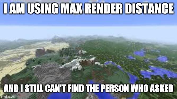 USING МАХ RENDER DISTANCE AND STILL CAN'T FIND THE PERSON WHO ASKED