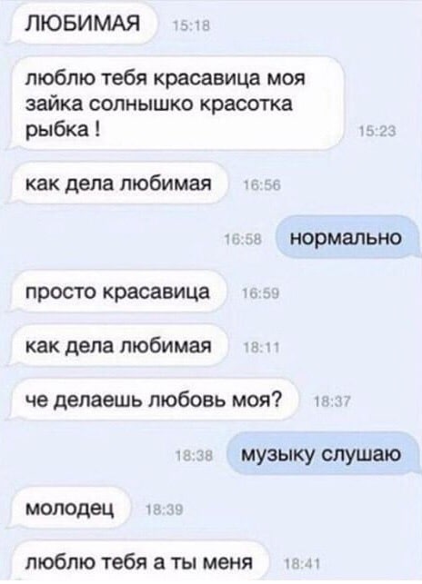 ЛЮБИМАЯ люблю тебя красавица моя зайка солнышко красотка рыбка! как дела любимая нормально просто красавица как дела любимая 1 че делаешь любовь моя? музыку слушаю молодец люблю тебя а ты меня