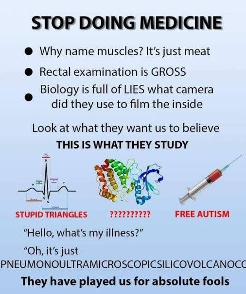 STOP DOING MEDICINE Why name muscles? It’s just meat Rectal examination is GROSS Biology is full of LIES what camera did they use to film the inside Look at what they want to believe THIS IS THEY STUD