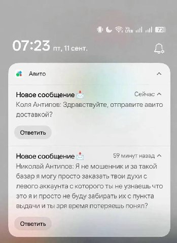 ull ull 07:25 11 сент. Авито Новое Сейчас Коля Антипов: Здравствуйте, отправите авито доставкой? Ответить Новое сообщение 59 минут назад Николай Антипов: Я не мошенник и за такой базар я могу просто з