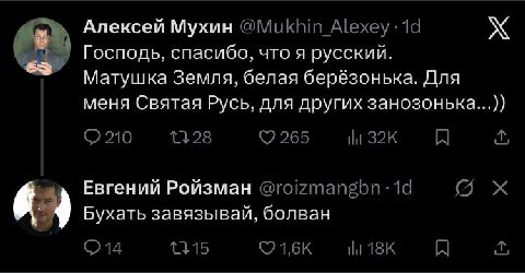 Алексей Мухин Alexey Господь, спасибо, что я русский. Матушка Земля, белая берёзонька. Для меня Святая Русь, для других занозонька... 210 <2 265 И A Евгений Ройзман (5 Бухать завязывай, болван A