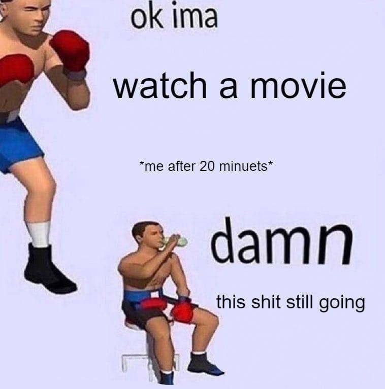 ima watch а томе *me after 20 minuets* damn this shit still going