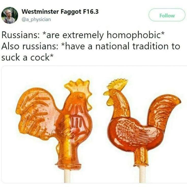 Westminster Faggot @a_physician Russians: *are extremely homophobic* Also russians: *have a national tradition to suck a cock* a