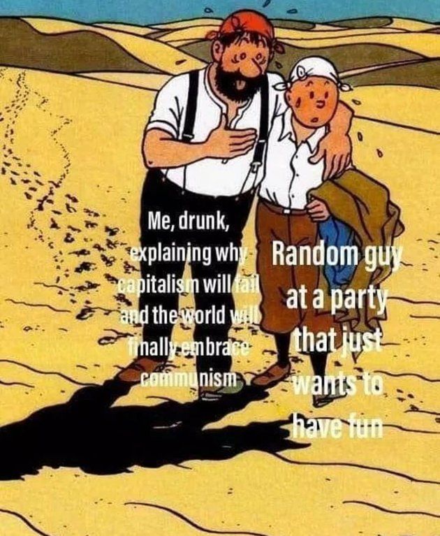 drunk, why Random guy. apitalism will fail at a party: and theworld wilt finaly that just wants to have fun