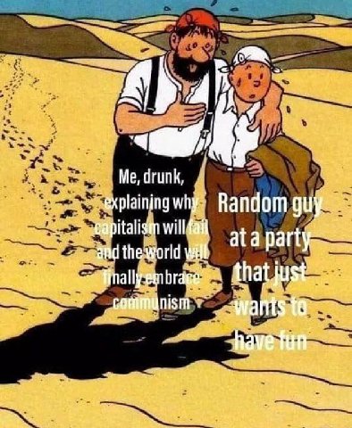 drunk, why Random guy. apitalism will fail at a party: and theworld wilt finaly that just wants to have fun