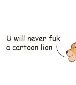 will never fuk a cartoon lion