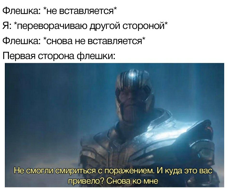 Флешка: “He Я: *переворачиваю другой стороной* Флешка: не вставляется* Первая сторона флешки: Не смогли'смириться с поражением. И куда это BAC привело? Снова мне