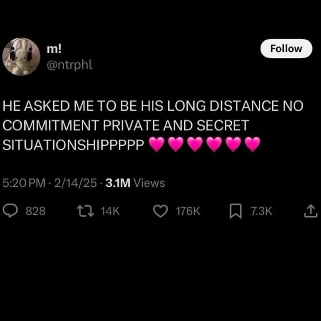@ntrphl НЕ ASKED ME TO BE HIS LONG DISTANCE NO COMMITMENT PRIVATE AND SECRET SITUATIONSHIPPPPP 9 9 5:20 2/14/25 ЗАМ Views 828 1}